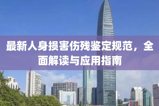 最新人身损害伤残鉴定规范，全面解读与应用指南