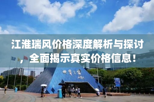 江淮瑞风价格深度解析与探讨，全面揭示真实价格信息！