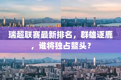 瑞超联赛最新排名，群雄逐鹿，谁将独占鳌头？