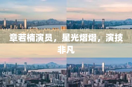 章若楠演员，星光熠熠，演技非凡