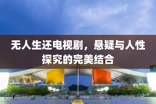 无人生还电视剧，悬疑与人性探究的完美结合