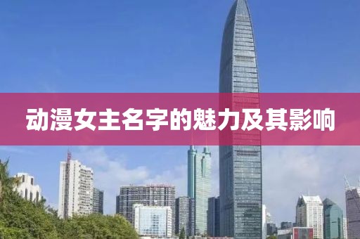 动漫女主名字的魅力及其影响