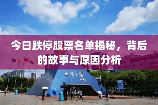 今日跌停股票名单揭秘，背后的故事与原因分析