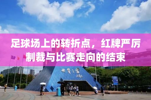 足球场上的转折点，红牌严厉制裁与比赛走向的结束