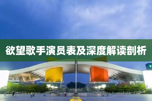欲望歌手演员表及深度解读剖析