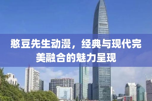 憨豆先生动漫，经典与现代完美融合的魅力呈现