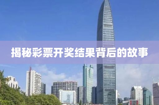 揭秘彩票开奖结果背后的故事