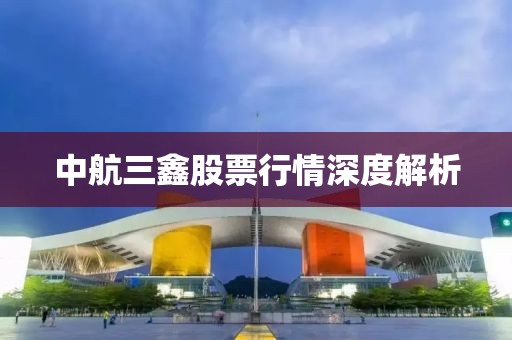 中航三鑫股票行情深度解析