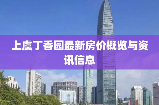 上虞丁香园最新房价概览与资讯信息