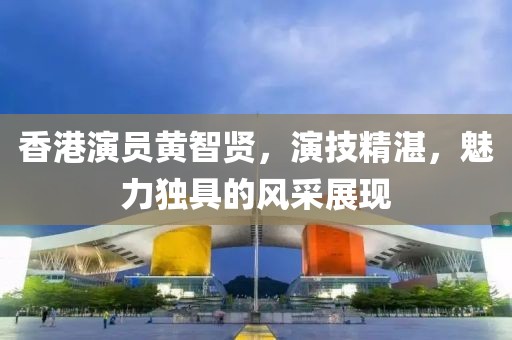 香港演员黄智贤，演技精湛，魅力独具的风采展现