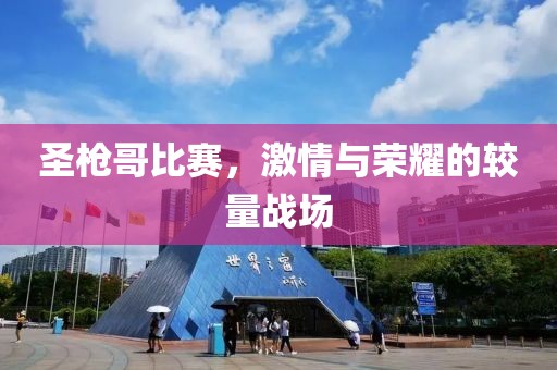 圣枪哥比赛，激情与荣耀的较量战场