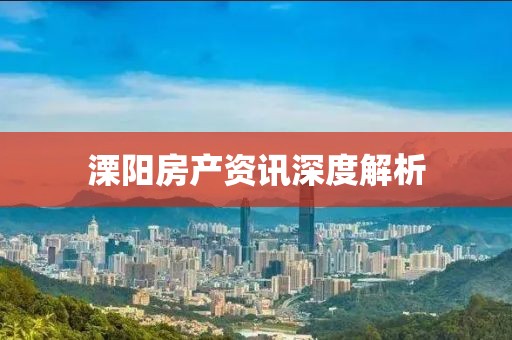 溧阳房产资讯深度解析