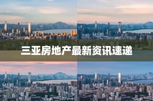 三亚房地产最新资讯速递