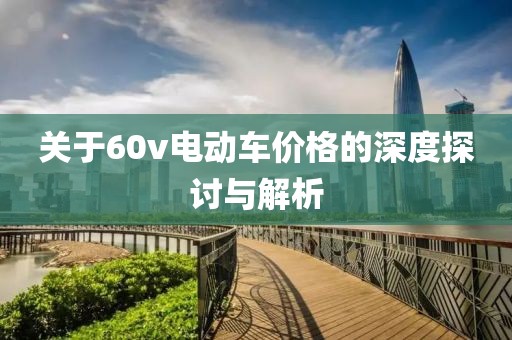 关于60v电动车价格的深度探讨与解析