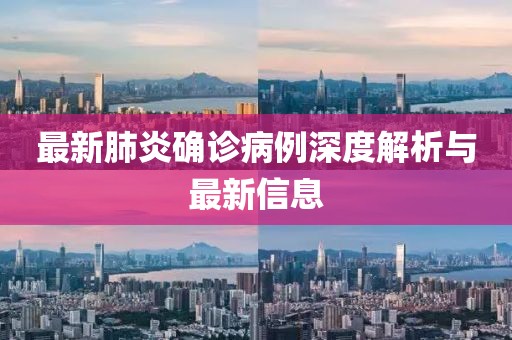 最新肺炎确诊病例深度解析与最新信息