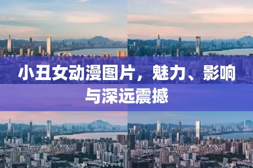 小丑女动漫图片，魅力、影响与深远震撼