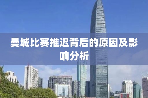 曼城比赛推迟背后的原因及影响分析