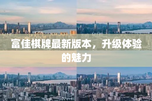 富佳棋牌最新版本，升级体验的魅力