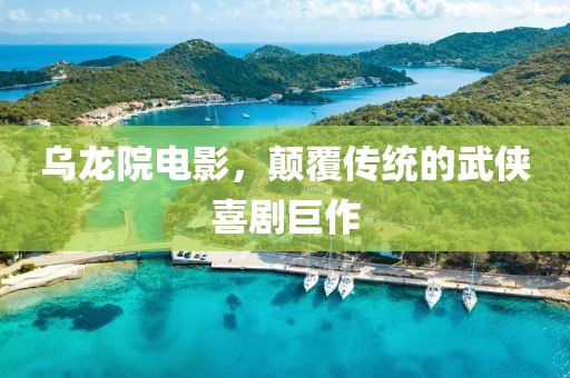 乌龙院电影，颠覆传统的武侠喜剧巨作