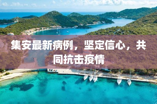集安最新病例，坚定信心，共同抗击疫情