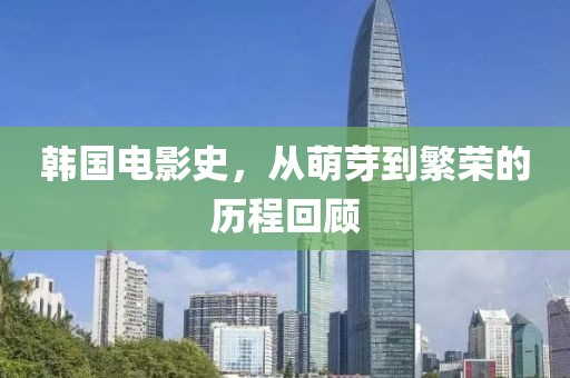 韩国电影史，从萌芽到繁荣的历程回顾