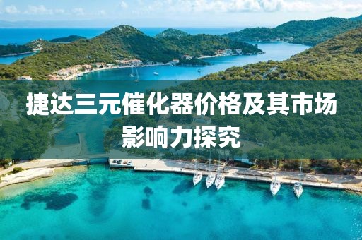 捷达三元催化器价格及其市场影响力探究