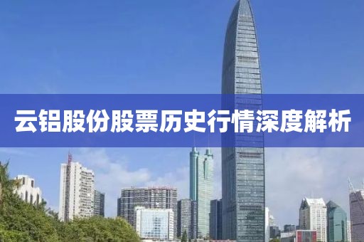 云铝股份股票历史行情深度解析