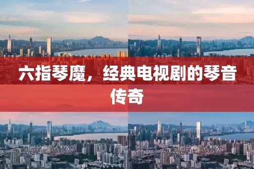 六指琴魔，经典电视剧的琴音传奇