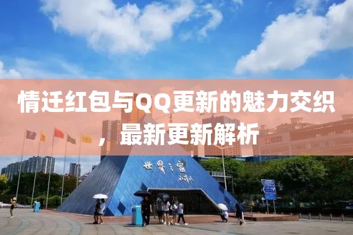 情迁红包与QQ更新的魅力交织，最新更新解析
