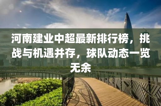 河南建业中超最新排行榜，挑战与机遇并存，球队动态一览无余