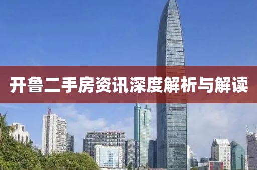 开鲁二手房资讯深度解析与解读