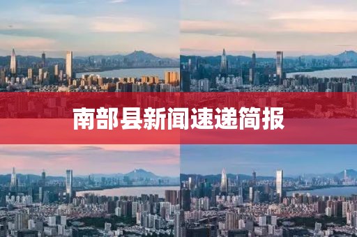 南部县新闻速递简报