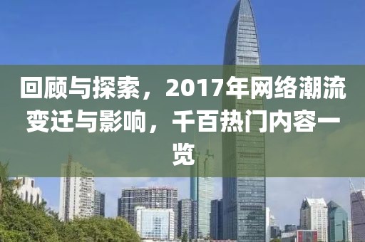 回顾与探索，2017年网络潮流变迁与影响，千百热门内容一览