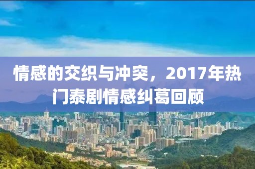 情感的交织与冲突，2017年热门泰剧情感纠葛回顾