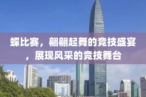蝶比赛，翩翩起舞的竞技盛宴，展现风采的竞技舞台