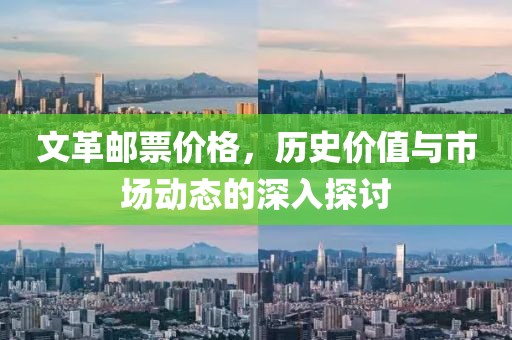 文革邮票价格，历史价值与市场动态的深入探讨