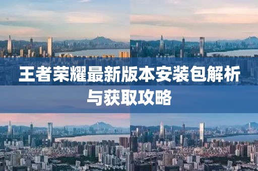 王者荣耀最新版本安装包解析与获取攻略