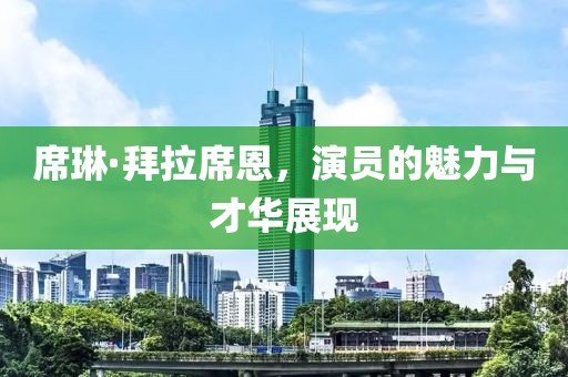 席琳·拜拉席恩，演员的魅力与才华展现