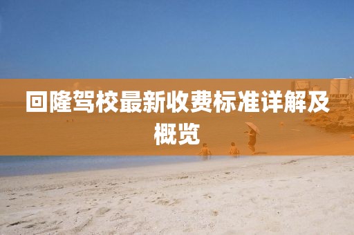 回隆驾校最新收费标准详解及概览