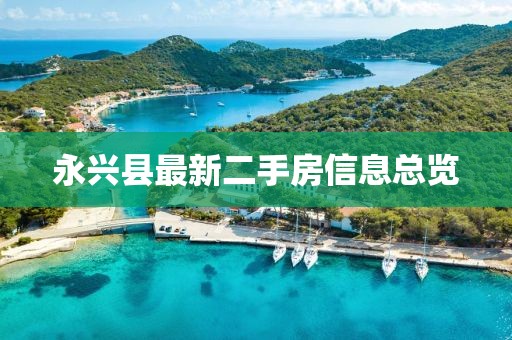 永兴县最新二手房信息总览