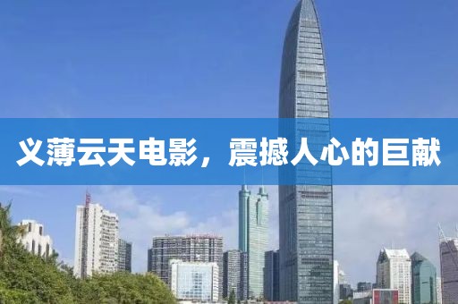 义薄云天电影，震撼人心的巨献