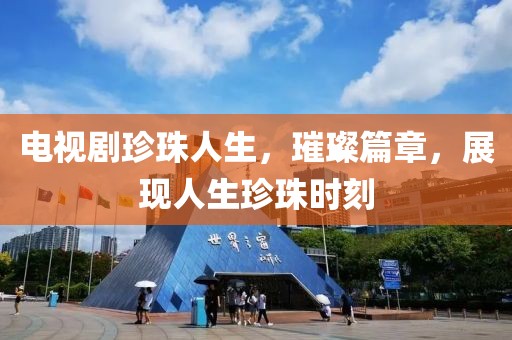 电视剧珍珠人生，璀璨篇章，展现人生珍珠时刻