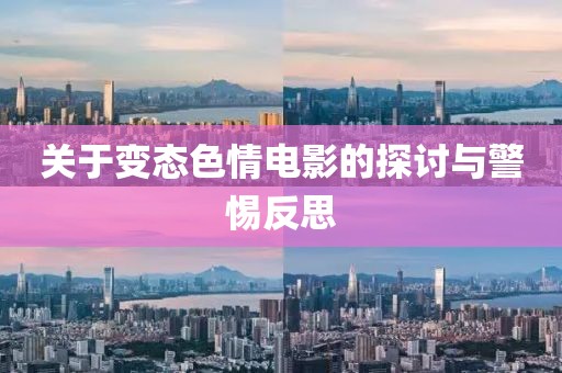 关于变态色情电影的探讨与警惕反思