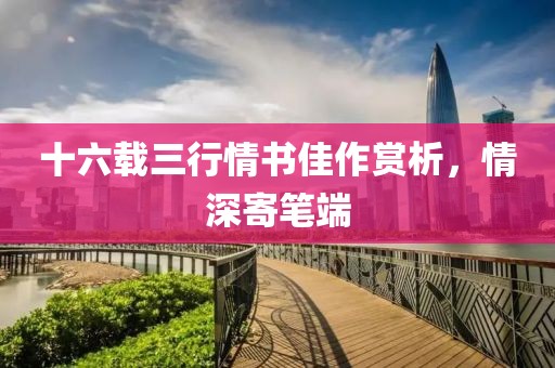 十六载三行情书佳作赏析，情深寄笔端