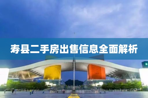 寿县二手房出售信息全面解析