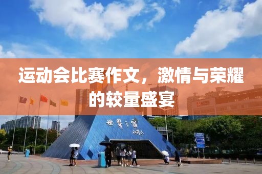 运动会比赛作文，激情与荣耀的较量盛宴
