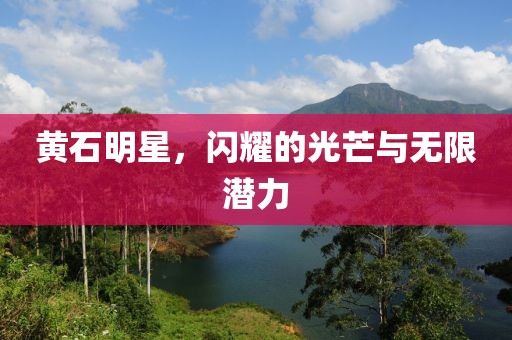 黄石明星，闪耀的光芒与无限潜力