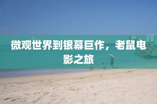 微观世界到银幕巨作，老鼠电影之旅