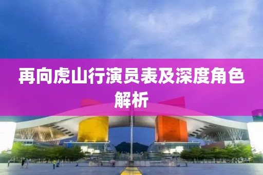 再向虎山行演员表及深度角色解析