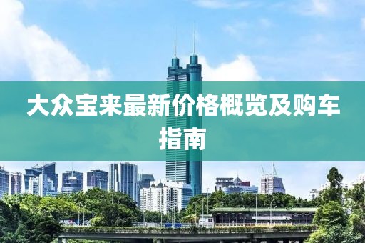 大众宝来最新价格概览及购车指南